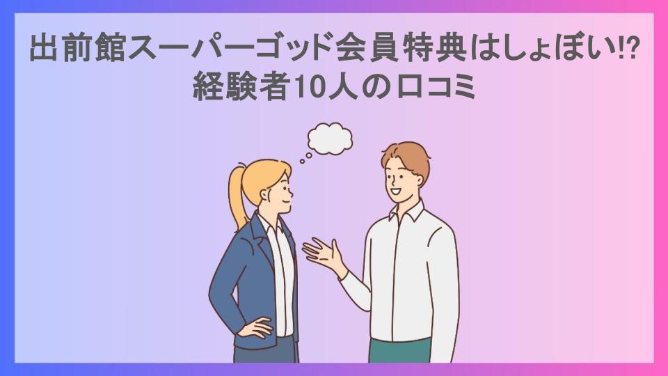 出前館スーパーゴッド会員特典はしょぼい!?経験者10人の口コミ